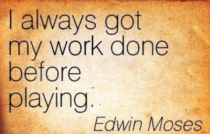 ... work-quote-by-edwin-moses-i-always-got-my-work-done-before-playing.jpg