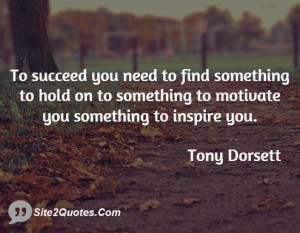 To succeed you need to find something to hold on to something to ...