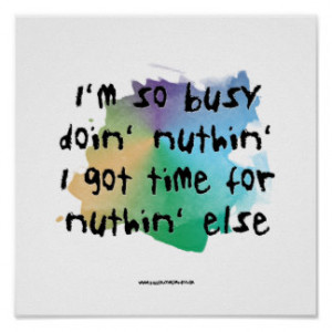 So Busy Doin' Nuthin Print
