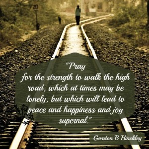 for the strength to walk the high road, which at times may be lonely ...