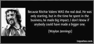 Because Ritchie Valens WAS the real deal. He was only starting, but in ...