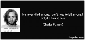 ve never killed anyone. I don't need to kill anyone. I think it. I ...