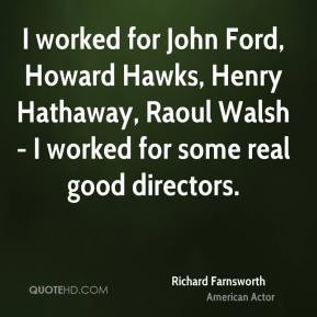 ... Henry Hathaway, Raoul Walsh - I worked for some real good directors