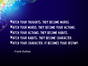 watch your thoughts they become your words
