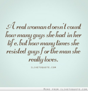 real woman doesn't count how many guys she had in her life, but how ...