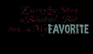 Quotes Picture: every love story is beautiful but, ours is my favorite