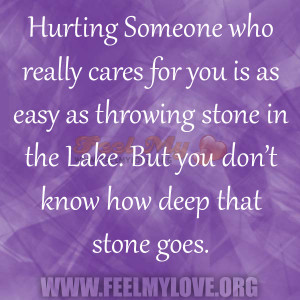 Hurting Someone who really cares for you is as easy as throwing stone ...