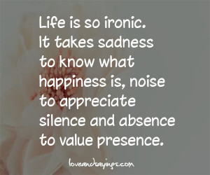 Life is so ironic It Takes Sadness