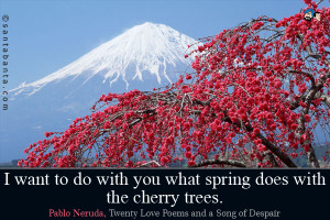 want to do with you what spring does with the cherry trees.