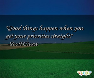 Good things happen when you get your priorities straight. -Scott Caan