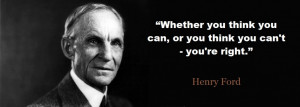 ... or you think you can’t – you’re right.” – Henry Ford Quote