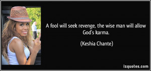 fool will seek revenge, the wise man will allow God's karma ...