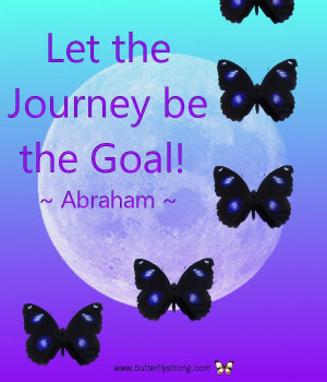 Let the journey be the goal ~ Abraham ~ Butterfly Strong Quotes