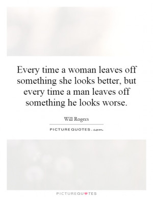 ... every time a man leaves off something he looks worse. Picture Quote #1