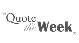QUOTE OF THE WEEK!!!