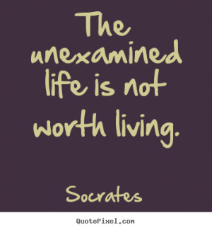 to make picture quotes about life - The unexamined life is not worth ...