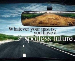 Whatever your past is you have a spotless future.