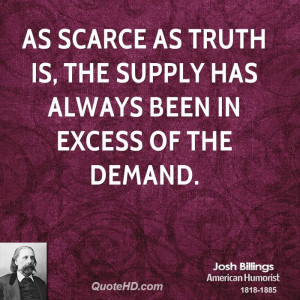 As scarce as truth is, the supply has always been in excess of the ...