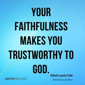 Edwin Louis Cole - Your faithfulness makes you trustworthy to God.