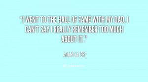 went to the Hall of Fame with my dad. I can't say I really remember ...