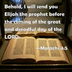 Malachi 4:5 Behold, I will send you Elijah the prophet before the ...