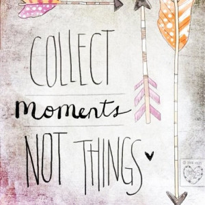 Collecting moments and memories instead of material possessions will ...