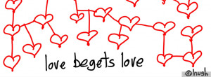 Love begets love