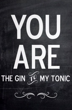 the gin to my tonic. xx