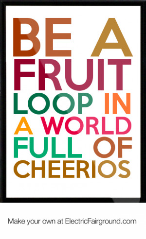 Be a fruit loop in a world full of cheerios Framed Quote