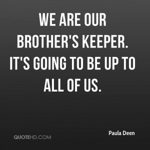 We are our brother's keeper. It's going to be up to all of us.