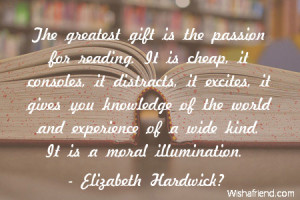 The greatest gift is the passion for reading. It is cheap, it consoles ...