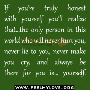 …the only person in this world who will never hurt you, never lie ...