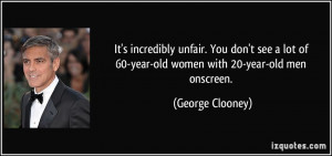 ... of 60-year-old women with 20-year-old men onscreen. - George Clooney