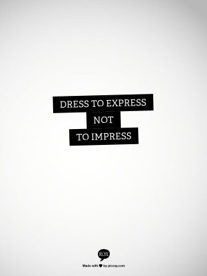 Dress to express not to impress