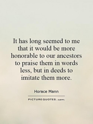 ... Louder Than Words Quotes Honor Quotes Praise Quotes Horace Mann Quotes