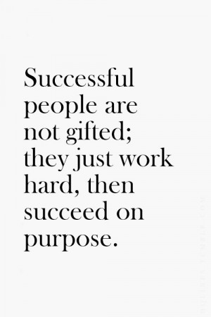 Successful people are not gifted; they just work hard, then succeed on ...