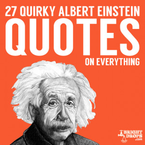 ... is a great list of fun, wise and quirky quotes from Albert Einstein
