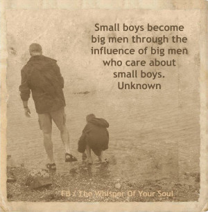 SMALL BOYS BECOME BIG MEN THROUGH THE INFLUENCE OF BIG MEN WHO CARE ...
