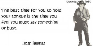 Josh Billings - The best time for you to hold your tongue is the time ...
