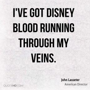 John Lasseter - I've got Disney blood running through my veins.
