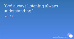 God always listening always understanding.