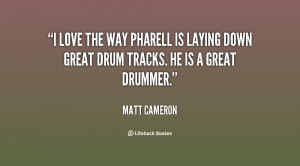 ... Pharell is laying down great drum tracks. He is a great drummer