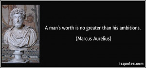 quote-a-man-s-worth-is-no-greater-than-his-ambitions-marcus-aurelius ...