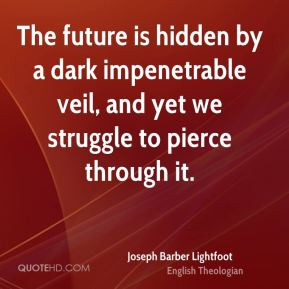 Joseph Barber Lightfoot - The future is hidden by a dark impenetrable ...