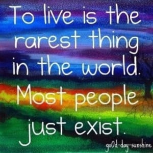 To Live is the Rarest Thing...