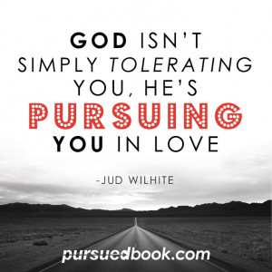 God is...PURSUING YOU in love ~Jud Wilhite #pursuedbook #grace