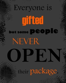 Everyone is gifted but some people never open their package.
