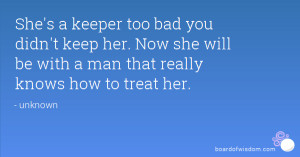 She's a keeper too bad you didn't keep her. Now she will be with a man ...