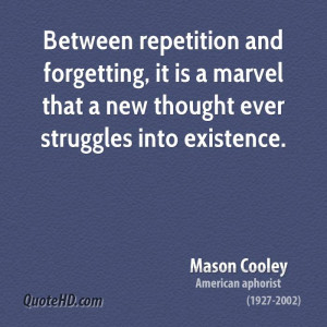 Between repetition and forgetting, it is a marvel that a new thought ...