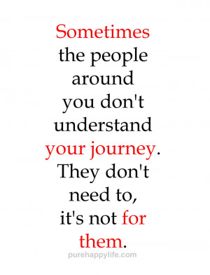 Life Quote: Sometimes the people around you don’t understand your ...